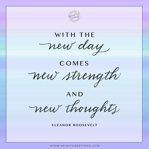 WIth the New Day Comes New Strength and New Thoughts. --Eleanor Roosevelt                    Click to see more spiritual quotes.  <3  #spiritgreetings  #spiritualcare #spirituality #hope #meaning #purpose #connectedness #wellbeing #emotionalsupport Something New Quotes, Quotes About New Beginnings, Hope Meaning, Lady Rules, Spiritual Care, Roosevelt Quotes, College Quotes, New Beginning Quotes, Eleanor Roosevelt