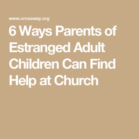 6 Ways Parents of Estranged Adult Children Can Find Help at Church Estranged Adult Children, Parenting, Canning