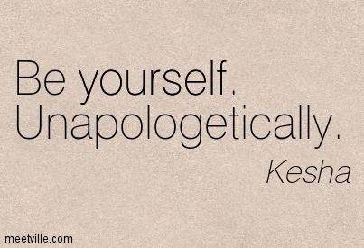 Ke$ha quote- Be yourself, Unapologetically. #Kesha #Quote #Quotes Kesha Quotes, Qoutes About Love, Senior Quotes, Kesha, Perfection Quotes, Wonderful Words, Song Quotes, Happy Thoughts, Be Yourself