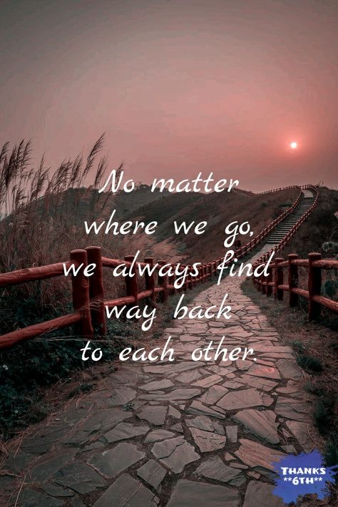 No matter where we go, we always find way back to each other. We Always Find Our Way Back To Each Other, We Keep Coming Back To Each Other, Quotes About Exes, Love Quotes For Him Romantic, Quotes For Him, Love Quotes For Him, Love Quotes, Matter, Finding Yourself