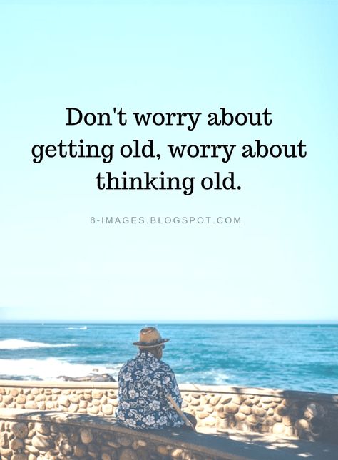 Old Age Quotes Don't worry about getting old, worry about thinking old. Age Wisdom Quotes, Old Feelings Quotes, Same Old Same Old Quotes, Quotes About Age Getting Older, Old Age Quotes Wisdom, Old Sayings Quotes, Elderly Quotes, Getting Old Quotes, Elderly Quote