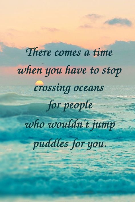 Stop Crossing Oceans For People Quotes, Jumping Puddles Quotes, Crossing Oceans For People Quotes, Dont Cross Oceans For People Who Wouldnt, There Comes A Time When You Have To Stop, Stop Crossing Oceans For People, Quote Captions, Control Quotes, Past Quotes