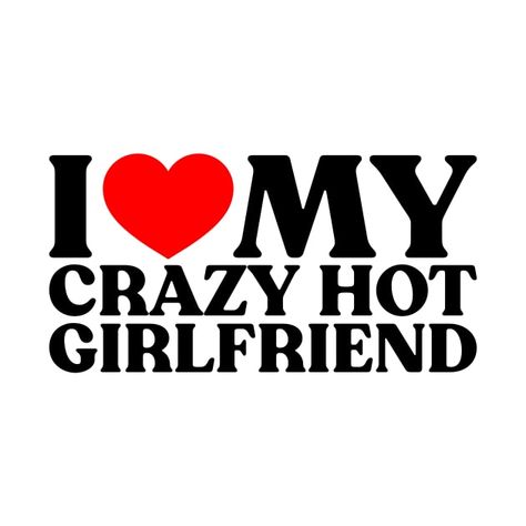 Check out this awesome 'I+Love+My+Crazy+Hot+Girlfriend' design on @TeePublic! I Love My Crazy Boyfriend, I Love T Pfp, Pfp I Love My Bf, I Love My Bf Quotes, I Love M Pfp, For My Boyfriend, My Boyfriend Wallpaper, I Love My Boyfriend Wallpaper, I Love My Bf Wallpaper