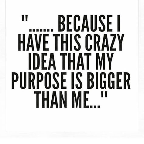 "...Because I have this crazy idea that my purpose is bigger than me..." Medical Field Quotes, Field Quotes, My Purpose, Treasure Map, Quotes Thoughts, Mgmt, Medical Field, Great Quotes, Beautiful Words