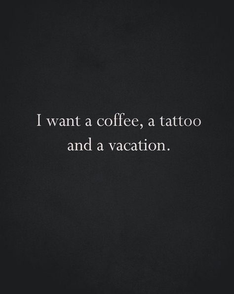 I want a coffee, a tattoo and a vacation. Afternoon Caption Instagram, Michelle Tattoo, Funny Tattoo Quotes, Eyes Quotes Soul, Tattoo Memes, Free Tattoo Designs, Insta Quotes, Afternoon Quotes, Clever Captions