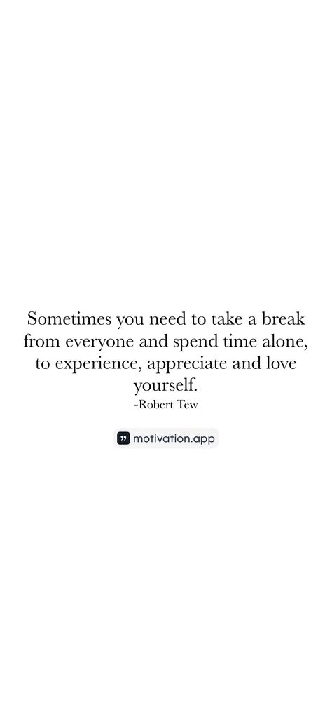 Sometimes you need to take a break from everyone and spend time alone, to experience, appreciate and love yourself. -Robert Tew   From the Motivation app: https://motivation.app/download Spending Time Alone, Spend Time Alone, Motivation App, Time Alone, Need A Break, Time Quotes, Take A Break, Love Yourself, Self Care