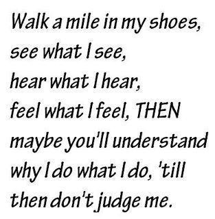 Walk in my shoes                                                                                                                                                                                 More Shoes Quotes, Don't Judge Me, My Shoes, Judge Me, Quotable Quotes, The Words, Great Quotes, Mantra, Favorite Quotes