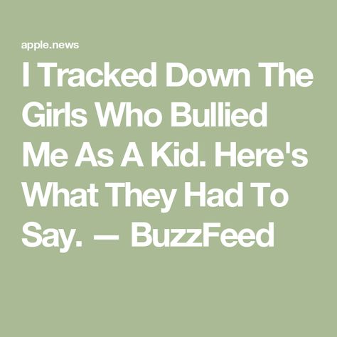 I Tracked Down The Girls Who Bullied Me As A Kid. Here's What They Had To Say. — BuzzFeed I Chose You, Buzz Feed, I Choose You, Bad Person, So Sorry, Falling Down, I Don T Know, She Said, The Girl Who