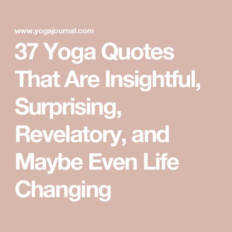 37 Yoga Quotes That Are Insightful, Surprising, Revelatory, and Maybe Even Life Changing Yoga Philosophy Quotes, Savasana Quotes, Hot Yoga Quotes, Yoga Teacher Quotes, Ancient Yogi, Intention Quotes, True Yoga, Yoga Inspiration Quotes, Yoga Philosophy