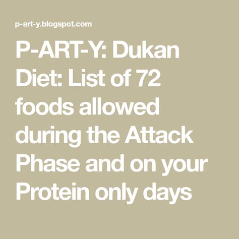 P-ART-Y: Dukan Diet: List of 72 foods allowed during the Attack Phase and on your Protein only days Duncan Diet, Dukan Diet Results, Dukan Diet Food List, Dukan Diet Attack Phase Recipes, Dukan Diet Attack Phase, Ducan Diet, Dukan Diet Plan, Points Plus Recipes, Dukan Diet Recipes