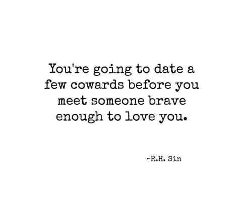 You're going to date a few cowards before you meet someone brave enough to love you. AC. LM. Meeting Quotes, Invest In Myself, Brave Enough, Screw It, Meeting Someone, Love Your Life, I Said, Relationship Quotes, Of My Life