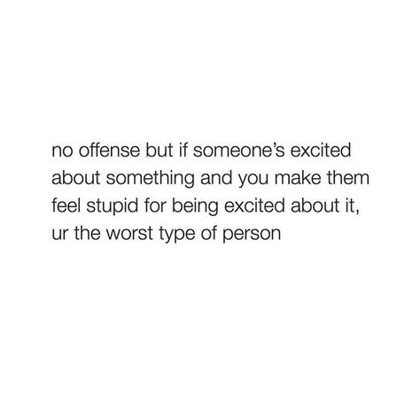 No offense but is someone’s excited about something and you make them feel stupid for being excited about it, you are the worst type of person. No Offense But, Assume The Worst Quotes, No Excitement For Birthday Quotes, Not Excited For Birthday Quotes, Worst Birthday Quotes, Stupidity Quotes Feeling, The Worst Feeling Quotes, Worst Birthday Ever Quotes, At My Worst Quotes