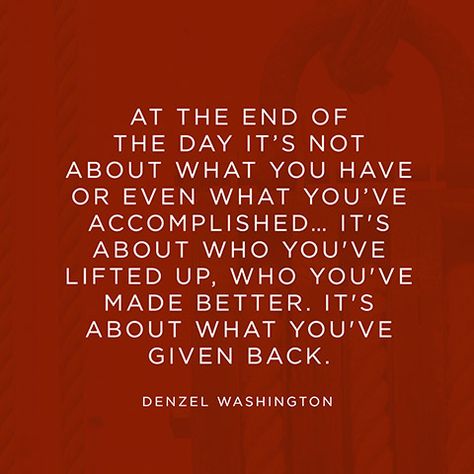 "It's about who you've lifted up, who you've made better. It's about what you've given back." — Denzel Washington Giving Back Quotes, Helping Others Quotes, Giving Quotes, This Is Your Life, Life Quotes Love, Denzel Washington, Quotable Quotes, A Quote, Growth Mindset