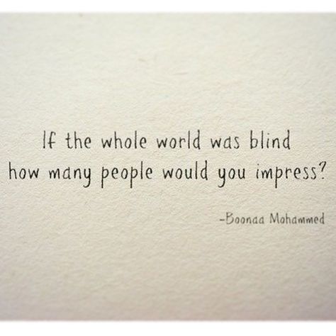 If the whole world was blind, how many people would you impress.  #inspiration #impression #people #blind #see #feel #quotes Rhetorical Questions Quotes, Question Quotes Thoughts, Rhetorical Questions, Questions Quotes, Rhetorical Question, Say That Again, Advice Quotes, How Many People, Perfectly Imperfect