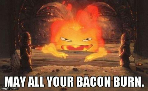 Anytime someone tries to insult me. May All Your Bacon Burn, Httyd Books, Studio Ghibli Stuff, Howl's Moving Castle Calcifer, School Rumble, Secret Service Agent, The Cobbler, Fire Demon, Funny Friday Memes