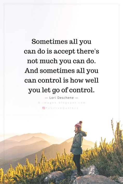 Quotes Sometimes all you can do is accept there's not much you can do. And sometimes all you can control is how well you let go of control. Lori Deschene Not In My Control Quotes, Lori Deschene Quotes, What You Can Control Quotes, Letting Go Of Negativity Quotes, Accepting Its Over Quotes, How To Let Go Quotes, Let It All Go Quotes, You Can Only Control Yourself Quotes, No Control Quotes