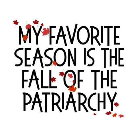 My favorite season is the fall of the patriarchy Patriarchy Quotes, Fall Of The Patriarchy, The Patriarchy, Message Of Hope, Insightful Quotes, Favorite Season, Character Description, Profile Photo, Body Positivity