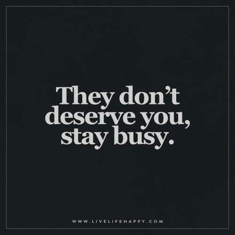 They Don’t Deserve You Dont Deserve You, Stay Busy, Live Life Happy, Quotes Short, Life Quotes Love, Difficult Times, Love Is In The Air, Life I, Change Your Life