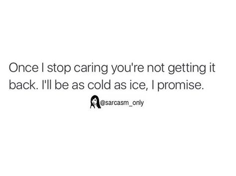 Once I stop caring you're not getting it back. I'll be as cold as ice, I promise. I Just Stopped Caring Quotes, I Stopped Caring Quotes, Stopped Caring Quotes, Im Not Scared Of You Quotes, When You Stop Caring Quotes, Doing It Scared Quotes, You Never Cared, When I Stop Caring Quotes, Once I Stop Caring