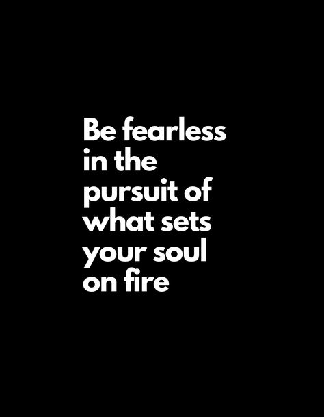 Be fearless in the pursuit of what sets your soul on fire Sets Your Soul On Fire, Fire Inside, Be Fearless, Soul On Fire, Stay Positive, Inside Me, Staying Positive, On Fire, Your Soul