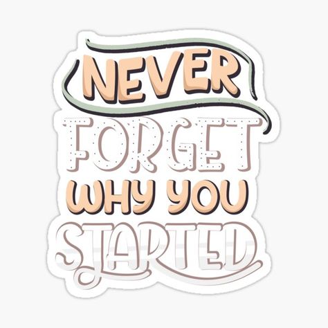 Never forget why you started. Fulfill your purpose. Just go and get what you want. Living on purpose means doing what truly matters to you in alignment with your values and beliefs. Having a purpose leads to a longer healthier, wealthier life. Pursue y • Millions of unique designs by independent artists. Find your thing. Never Forget Why You Started Quote, Start Quotes, Inspirational And Motivational Quotes, Gift Inspo, Mood Boosters, Never Forget You, Your Values, Get What You Want, Quote Stickers