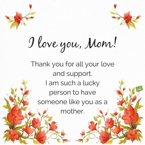 I love you, Mom! Thank you for all your love and support. I am such a lucky person to have someone like you as a mother. Mother Birthday Quotes, Thank You Mom Quotes, Wishes For Mother, Message For Mother, Quotes Mom, Mom Quotes From Daughter, Happy Mothers Day Wishes, Thank You Wishes, Happy Person