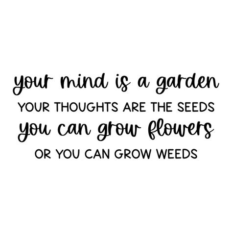 Your Mind Is A Garden, Mind Is A Garden, Grow Flowers, Garden Quotes, Growing Flowers, A Garden, Seeds, Mindfulness, Quotes