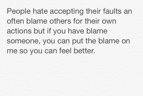 Put the blame on me. Put The Blame On Me Quotes, Blame It On Me Quotes, When Someone Blames You For Their Actions, Placing Blame On Others, Its Not Your Fault Quotes Blame, Why Do You Always Blame Me, Why Am I Always To Blame Quotes, Blame Quotes, Blame On Me