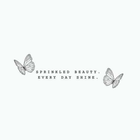 Sprinkled Beauty, Every day shine  M. Dalin mini quote. Mini phrase. Butterfly. Tattoo idea. QUOTE. Tattoo Idea Quote, Sprinkle Quotes, Butterfly Tattoo With Quote, Sprinkles Quotes, Queen Quotes Boss, Simple Things In Life, Butterfly Butterfly, Queen Quotes, Simple Things