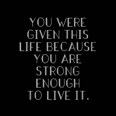 You were given this life because you are strong enough to live it. You Were Given This Life Because, You Never Know How Strong You Are Until, Life Is About More Than Just Surviving, But I Want To Live And Not Just Survive, Remember To Live While Surviving, Live Your Life Unapologetically, Wise Person, You Are Strong, Self Healing