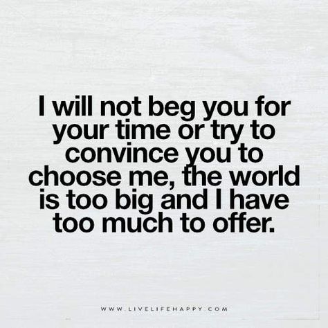 I Will Not Beg You for Your Time I Won't Beg, Relationships Funny, Quotes Strong Women, Quotes Strong, Live Life Happy, Ideas Quotes, Dating Humor, Real Quotes, Life I