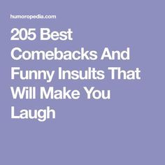 205 Best Comebacks And Funny Insults That Will Make You Laugh Insulting Names To Call People, Insulting Names, Insulting Memes, Best Comebacks, Sarcastic Comebacks, Insulting Quotes, Funny Roasts, Witty Comebacks, Ignorant People