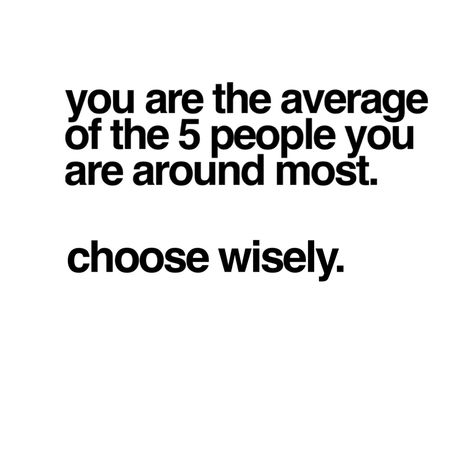 You are the average of the 5 people you are around most. Choose wisely. Average People Quotes, You Are The 5 People You Surround, Choose People Wisely, You Are The Average Of The 5 People, You Are The Sum Of The 5 People Quote, Choose Wisely Quotes, Mirrors Quotes, Amazing Inspirational Quotes, Spiritual Words