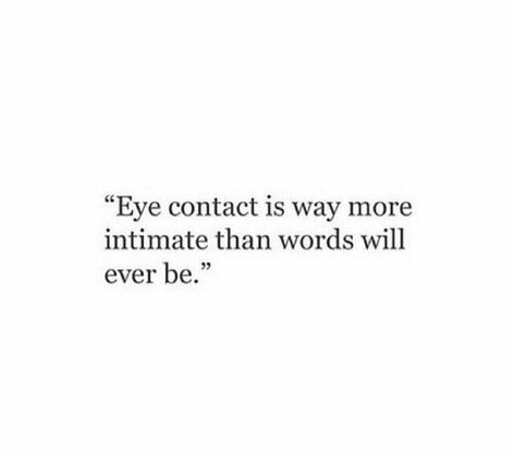 eye contact is way more intimate than words will ever be. one of my favorite things about him is that he tries to talk with his eyes when he doesnt know how to say what he feels with words, when he cant make words about it he uses his eyes Your Eyes Says It All Quotes, He Smiled Quotes, His Eyes And The Way He Smiles, That Look In His Eyes Quotes, When You Make Eye Contact, Eye Contact Quotes Feelings Love, Love Quotes Eye Contact, Eyes Talk Aesthetic, Eye Contact Love Quotes