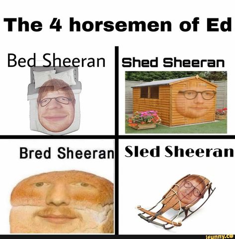 Bread Sheeran, The 4 Horsemen, Ed Sheeran Memes, Wholesome Tumblr, 4 Horsemen, The Four Horsemen, Hee Man, Four Horsemen, Name Photo