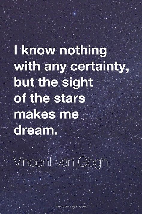 I know nothing with any certainty, but the sight of the stars makes me dream. Vincent van Gogh. My love for Van Gogh is unreal. let me go watch Vincent and the Doctor a million times and dream about the beautiful mind of that man. James Nachtwey Photographs, Lovely Thoughts, Awesome Quotes, Know Nothing, Girls Life, Quotable Quotes, Hippie Chic, Infp, A Quote