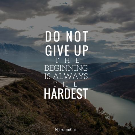 Do not give up, the beginning is always the hardest part Beginning Is Always The Hardest, Don't Give Up Quotes, Giving Up Quotes, Famous Author Quotes, The Hardest Part, Key To Happiness, Body Healing, Quotes For Book Lovers, Daily Grind