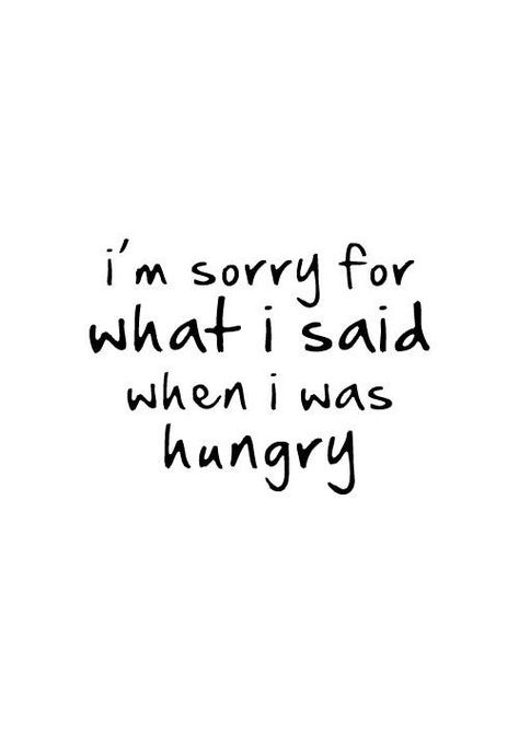 I'm sorry for what I said when I was hungry. Print Typography, Good Year, Funny Posters, Food Quotes, Sassy Quotes, Badass Quotes, I'm Sorry, Pittsburgh Pa, True Words