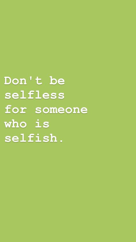 Selfless selfish quote All Are Selfish Quotes, Qoutes About Selflessness, Quotes About Relying On Yourself, Selfish Vs Selfless Quotes, People Are Selfish Quotes, Selfish Partner Quotes, Selfish Babe Aesthetic, Quotes For Selfish People, Selfish World Quotes