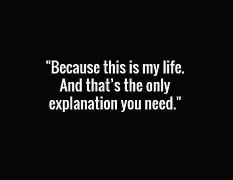 Because this is my life. And that's the only explanation you need. Deep Relationship Quotes, Quotes Success, Inspirational Artwork, Wise Quotes, Inspirational Quotes Motivation, The Words, True Quotes, Great Quotes, Inspirational Words