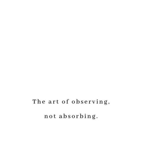 Focus on the art of observing, not absorbing. Absorbing drains you, observing enlightens you. The Art Of Observing, Whatsapp Profile Wallpaper, English Project, Beautiful Reminders, The Last Laugh, Sayings And Phrases, Gods Girl, Mind Over Matter, Urdu Quotes With Images