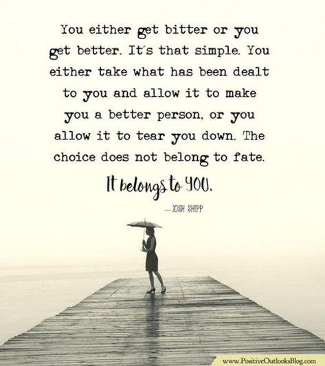 "You either get bitter or you get better. It's that simple. You either take what has been dealt to you and allow it to make you a better person, or you allow it to tear you down. The choice does not belong to fate. It belongs to you."  — Josh Shipp #motivationalquotes #inspirationalquotes #quotes #betterperson #livebestlife #life Follow us on Pinterest: www.pinterest.com/yourtango Pity Quotes, Makes You Stronger Quotes, Lemon Quotes, Good Person Quotes, Staying Grounded, Letting Go Quotes, Go For It Quotes, Quotes By Genres, Better Person