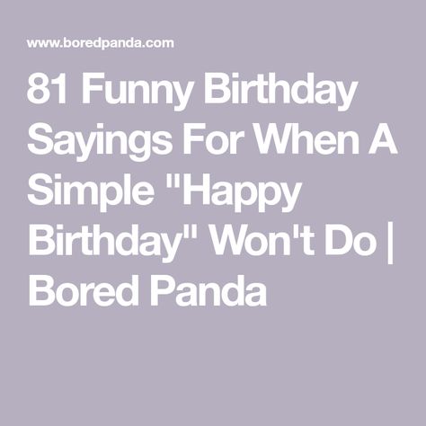 81 Funny Birthday Sayings For When A Simple "Happy Birthday" Won't Do | Bored Panda Birthday Wishes Sarcastic Funny, Funny Stuff To Write In Birthday Cards, Funny Mean Birthday Wishes, Birthday Card Inscriptions, Sarcastic Bday Wishes For Best Friend, Funny Things To Put On Your Dads Birthday Card, Happy Birthday Card Sayings Messages, Bday Funny Wishes, Funny Things To Write In A Birthday Card Friends