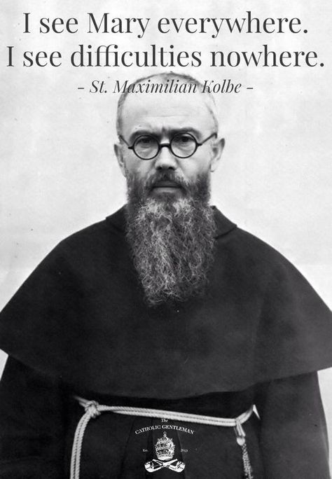 "I see Mary everywhere.  I see difficulties nowhere." - St. Maximilian Kolbe St Maximilian Kolbe, Catholic Gentleman, Maximilian Kolbe, St Maximilian, Saint Quotes Catholic, A Course In Miracles, Blessed Mother Mary, Saint Quotes, The Prayer