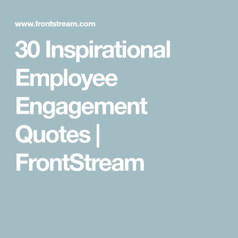 30 Inspirational Employee Engagement Quotes | FrontStream Employee Experience Quotes, Quotes On Engagement, Employee Engagement Quotes, Inspirational Quotes For Employees, Employee Quotes, Sales Motivation Quotes, Motivation Techniques, Best Employee, Improve Employee Engagement