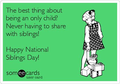 The best thing about being an only child? Never having to share with siblings! Happy National Siblings Day! National Only Child Day, Happy National Siblings Day, Sibling Day, National Siblings Day, Siblings Day, National Sibling Day, Funny Family, Only Child, Family Humor