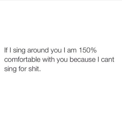 If I Sing Around You I Am 150% Comfortable With You Because I Can't Sing For Shit. Singing Meme, Jobs Quotes, Singing Funny, Singing Quotes, Steve Jobs Quotes, Sing For You, Sarcasm Quotes, Silly Girls, Good Quotes For Instagram