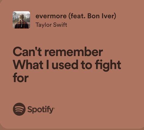 evermore - taylor swift Taylor Swift Lyrics Spotify Evermore, Powerful Taylor Swift Lyrics, Evermore Lyrics Spotify, Relatable Song Lyrics Taylor Swift, Evermore Taylor Swift Lyrics, Taylor Swift Lyrics Evermore, Evermore Aesthetic, Evermore Lyrics, Evermore Taylor Swift