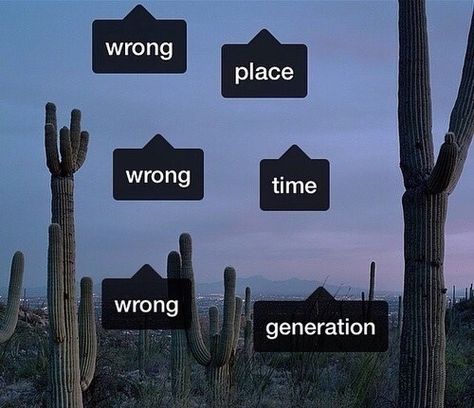 i was born in the wrong generation 💀 Born In The Wrong Generation, Wrong Place Wrong Time, Wrong Generation, Comfort Zone Quotes, Grandmother Quotes, 2010s Nostalgia, Generations Quotes, 19 Years Old, Unspoken Words