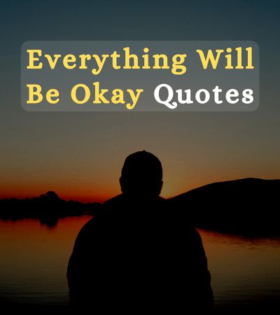 Everything Will Be Okay Quotes: Tough Times Things Will Be Ok Quotes, You Are Better Than That Quotes, It’s All Over Quotes, Life Overwhelming Quotes, I Will Be Ok Quotes, You Will Be Okay Quotes, You Can Only Do So Much Quotes, You Will Be Ok Quotes, Qoutes About Its Gonna Be Okay